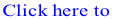 Click here to 
