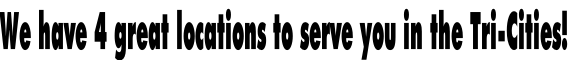 We have 4 great locations to serve you in the Tri-Cities!
