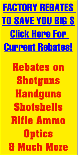 Rebates on
Shotguns
Handguns
Shotshells
Rifle Ammo
Optics
& Much More
