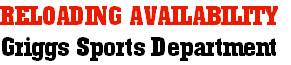 RELOADING AVAILABILITY
Griggs Sports Department
