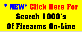 * NEW* Click Here For
Search 1000’s 
Of Firearms On-Line
